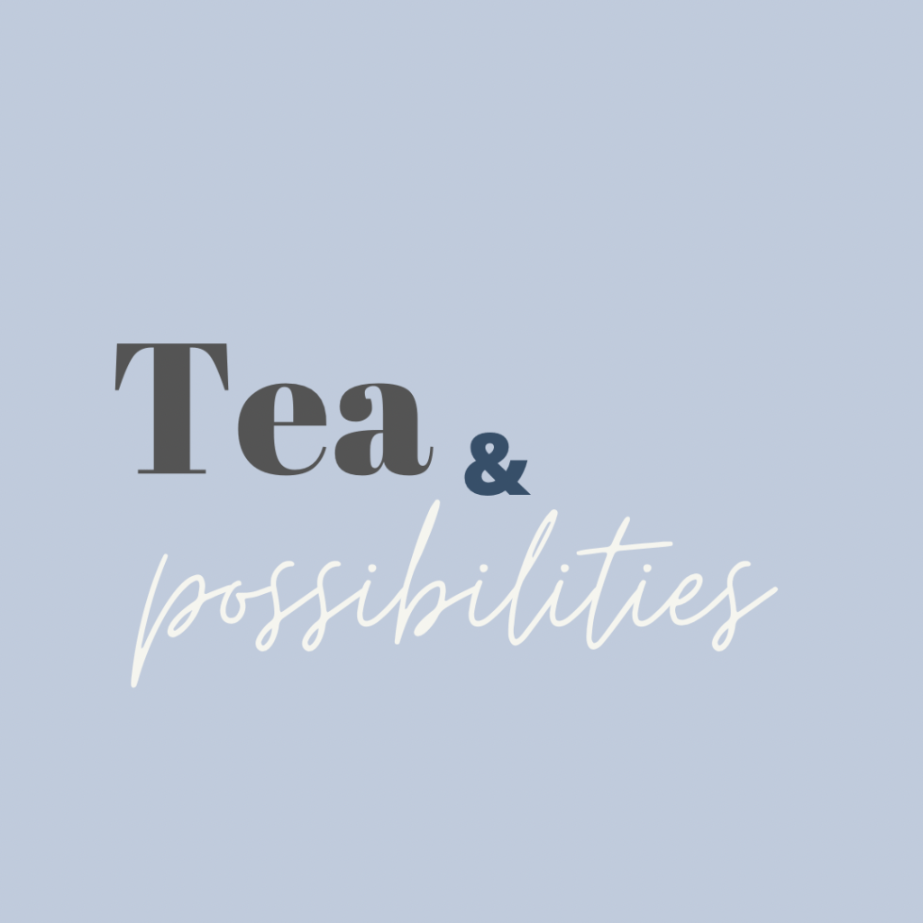 TEA & POSSIBILITIES